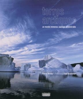 Terres arctiques : un monde immense, sauvage et vuln&eacute;rable - Pierre Vernay