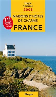 Maisons d'hôtes de charme en France 2008 : bed and breakfast à la française
