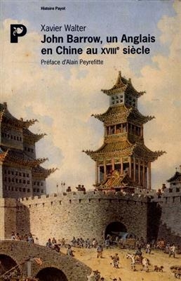 John Barrow, un Anglais en Chine &agrave; la fin du XVIIIe si&egrave;cle - Xavier Walter