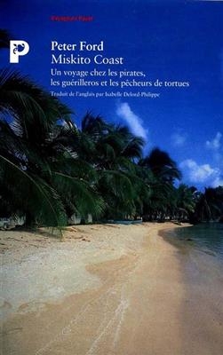 Miskito coast : un voyage chez les pirates, les guérilleros et les pêcheurs de tortues