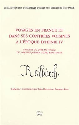Voyages en France et dans ses contr&eacute;es voisines &agrave; l'&eacute;poque d'Henri IV : extraits du Livre de voyage du Tyrolien Johan... - Johann Georg Ernstinger