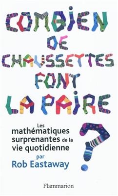 Combien de chaussettes font la paire ? : les mathématiques surprenantes de la vie quotidienne - Rob Eastaway