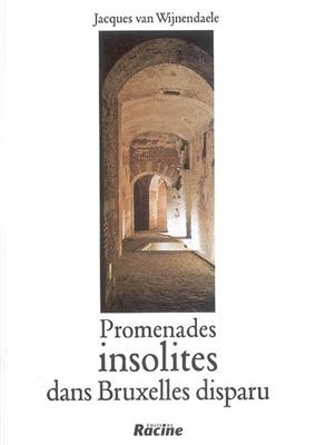 Promenades insolites dans Bruxelles disparu - Jacques Van Wijnendaele