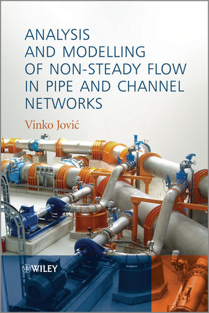 Analysis and Modelling of Non-Steady Flow in Pipe and Channel Networks - Vinko Jovic