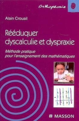 R&eacute;&eacute;duquer dyscalculie et dyspraxie : m&eacute;thode pratique pour l'enseignement des math&eacute;matiques - Alain Crouail