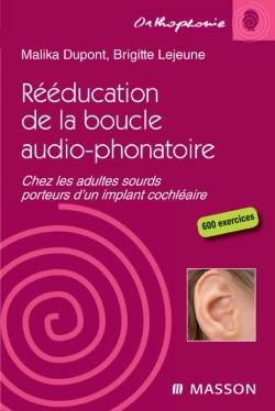 R&eacute;&eacute;ducation de la boucle audio-phonatoire : chez les adultes sourds porteurs d'un implant cochl&eacute;aire - Malika DuPont, Brigitte Lejeune