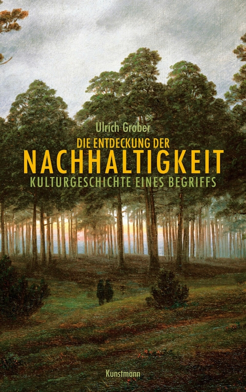 Die Entdeckung der Nachhaltigkeit -  Ulrich Grober