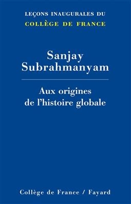 Aux origines de l'histoire globale - Sanjay Subrahmanyam