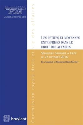 Les petites et moyennes entreprises dans le droit des affaires : séminaire organisé à Liège le 27 octobre 2016 en l'h...