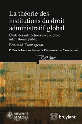 La th&eacute;orie des institutions du droit administratif global : &eacute;tude des interactions avec le droit international public - Edouard Fromageau