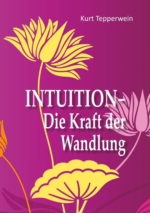Intuition - Die Kraft der Wandlung - Kurt Tepperwein