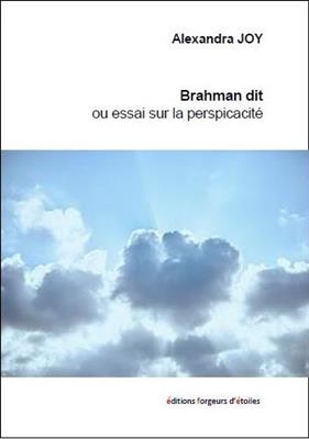 Brahman dit ou Essai sur la perspicacit&eacute; - Alexandra Joy