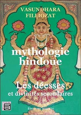 MYTHOLOGIE HINDOUE TOME 3 - LES DEESSES -  FILLIOZAT VASUNDHARA