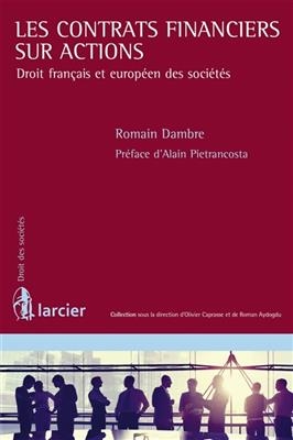 Les contrats financiers sur actions : droit fran&ccedil;ais et europ&eacute;en des soci&eacute;t&eacute;s - Romain Dambre
