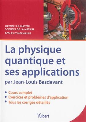 La physique quantique et ses applications : cours, exercices & problèmes corrigés : licence 3 & master sciences de la...