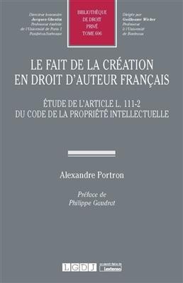 Le fait de la cr&eacute;ation en droit d'auteur fran&ccedil;ais : &eacute;tude de l'article L111-2 du Code de la propri&eacute;t&eacute; intellectuelle - Alexandre Portron
