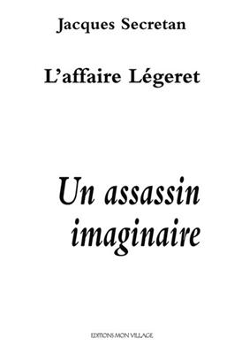 AFFAIRE LEGERET -L- UN ASSASSIN IMAGINAI -  SECRETAN JACQUES