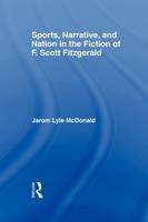 Sports, Narrative, and Nation in the Fiction of F. Scott Fitzgerald -  Jarom McDonald
