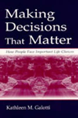 Making Decisions That Matter -  Kathleen M. Galotti