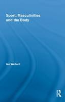 Sport, Masculinities and the Body -  Ian Wellard