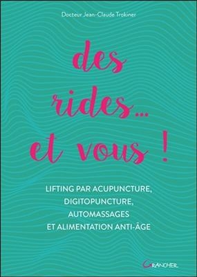 Des rides... et vous ! : lifting par acupuncture, digitopuncture, automassages et alimentation anti-âge