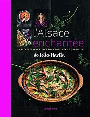 L'Alsace enchantée : 50 recettes inventives pour sublimer le quotidien