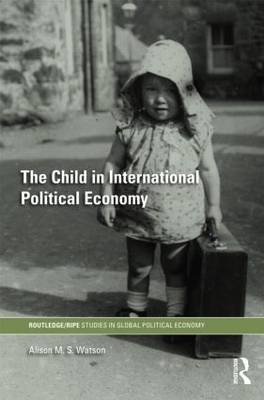 Child in International Political Economy -  Alison M.S. Watson