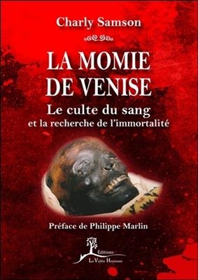 La momie de Venise : le culte du sang et la recherche de l'immortalit&eacute; - Charly Samson