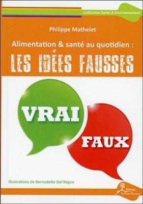 Alimentation & sant&eacute; au quotidien : les id&eacute;es fausses - Philippe Mathelet