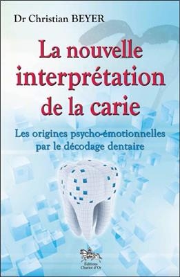 La nouvelle interprétation de la carie : les origines psycho-émotionnelles par le décodage dentaire
