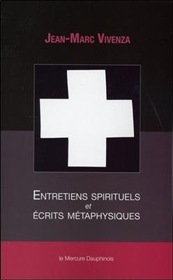 Entretiens spirituels et &eacute;crits m&eacute;taphysiques : ontologie et &eacute;sot&eacute;risme - Jean-Marc Vivenza