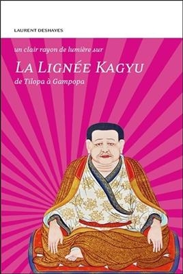 La lign&eacute;e Kagyu : de Tilopa &agrave; Gampopa - Laurent (1959-....) Deshayes