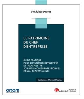 Le patrimoine du chef d'entreprise : guide pratique pour constituer, d&eacute;velopper et transmettre son patrimoine profess... - Fr&eacute;d&eacute;ric Parrat