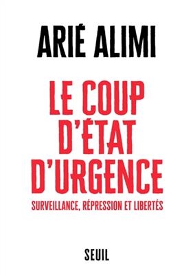 Le coup d'Etat d'urgence : surveillance, r&eacute;pression et libert&eacute;s - Ari&eacute; Alimi