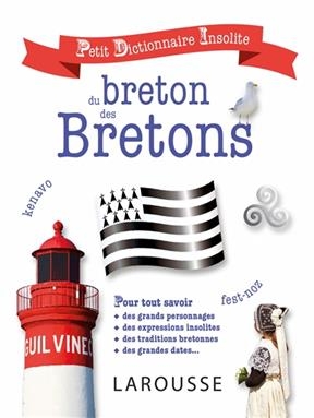 Petit dictionnaire insolite du breton et des Bretons : pour tout savoir des grands personnages, des expressions insol...