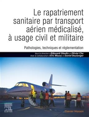 Le rapatriement sanitaire par transport a&eacute;rien m&eacute;dicalis&eacute; : pathologies, techniques et r&eacute;glementation, &agrave; usage civil ... -  Obadia-e cha-o boula
