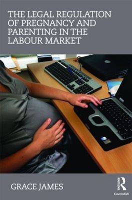 Legal Regulation of Pregnancy and Parenting in the Labour Market -  Grace James