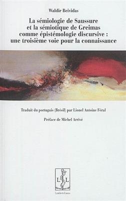 La sémiologie de Saussure et la sémiotique de Greimas comme épistémologie discursive : une troisième voie pour la con... - Waldir Beividas