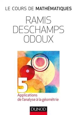 Le cours de math&eacute;matiques. Vol. 5. Applications de l'analyse &agrave; la g&eacute;om&eacute;trie - Edmond Ramis, Claude Deschamps,  et al