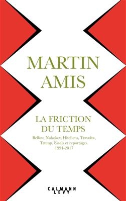 La friction du temps : Bellow, Nabokov, Hitchens, Travolta, Trump : essais et reportages, 1994-2017