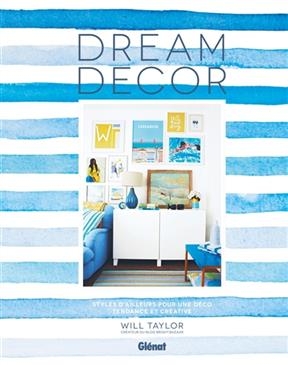 Dream decor : styles d'ailleurs pour une d&eacute;co tendance et cr&eacute;ative - Will Taylor