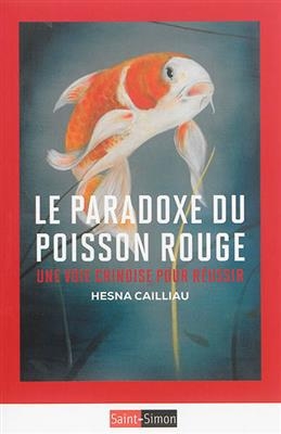 Le paradoxe du poisson rouge : une voie chinoise pour réussir - Hesna Cailliau