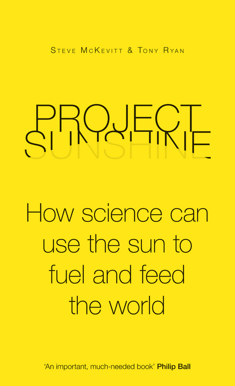 Project Sunshine : How science can use the sun to fuel and feed the world -  Steve McKevitt,  Tony Ryan