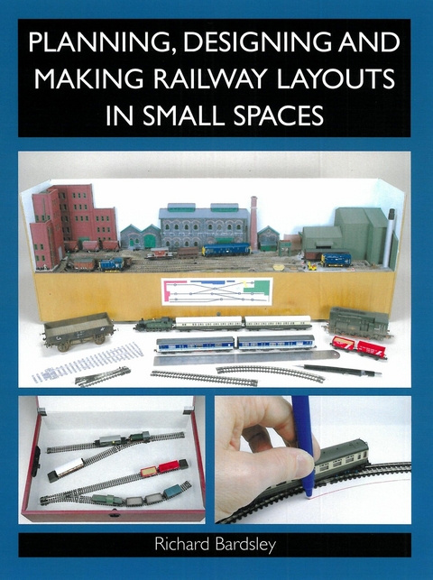 Planning, Designing and Making Railway Layouts in Small Spaces - Richard Bardsley