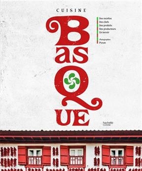 Cuisine basque : des recettes, des chefs, des produits, des producteurs, un terroir