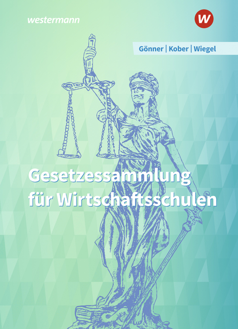 Gesetzessammlung f&uuml;r Wirtschaftsschulen - Kurt G&ouml;nner, Martina Kober, Robert Wiegel