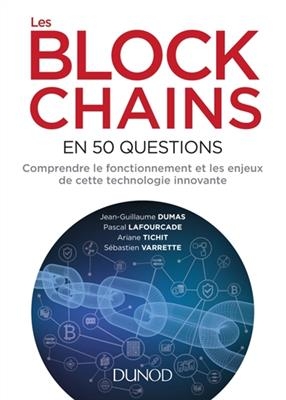 Les blockchains en 50 questions : comprendre le fonctionnement et les enjeux de cette technologie innovante - J.-G. Dumas, P. Lafourcade, A. Tichit,  Varrette