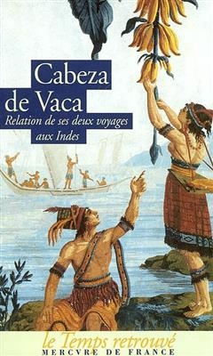 Relation et commentaires du gouverneur Alvar Nunez Cabeza de Vaca sur les deux exp&eacute;ditions qu'il fit aux Indes - Alvar Nunez Gabeza de Vaca