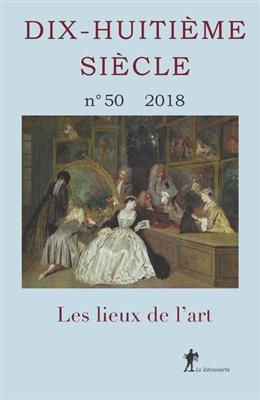 Dix-huitième siècle, n° 50. Les lieux de l'art