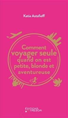 Comment voyager seule quand on est petite, blonde et aventureuse ?